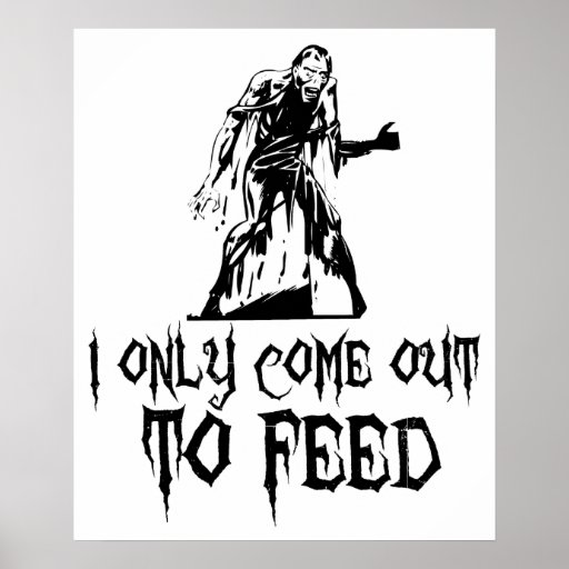 I Only Come Out To Feed Zombie Print