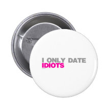 I Only Date Idiots - Relationship Single Dating Pin