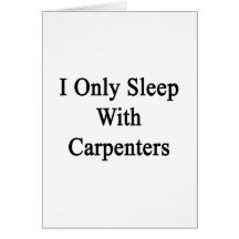 I Only Sleep With Carpenters Card