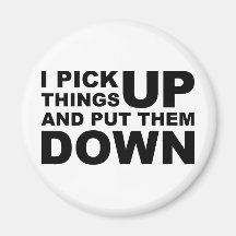 I Pick Things Up And I Put Them Down Refrigerator Magnet