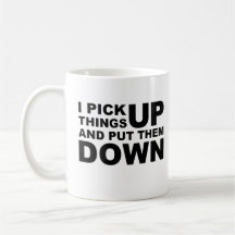 I Pick Things Up And I Put Them Down Mugs