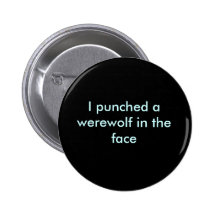 I punched a werewolf in the face pinback button