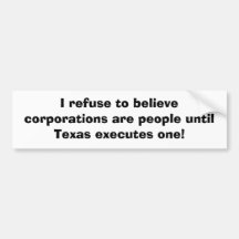 I refuse to believe corporations are people until bumper sticker