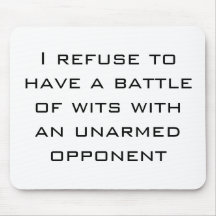 I refuse to have a battle of wits... mouse pads