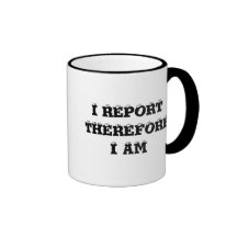 I REPORT THEREFORE I AM COFFEE MUGS