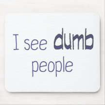 I see dumb people mouse mats