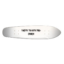 I SKATE TO VOTE PRO-CHOICE! SKATE BOARDS