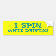 I SPIN WHILE DRIVING!!! BUMPER STICKER