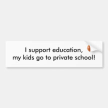 I support education,my kids go to privat... bumper stickers