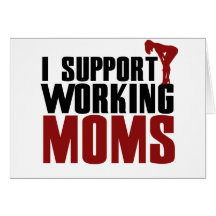 I support working Moms Greeting Card