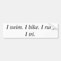 I swim. I bike. I run.      I tri. Bumper Sticker