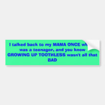 I talked back to my MAMA ONCE when I was a teen... Bumper Stickers
