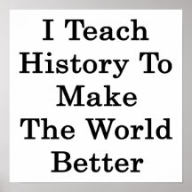 I Teach History To Make The World Better Print