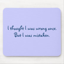 I thought I was wrong once.But I was mistaken. Mouse Pad