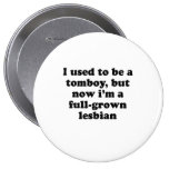 I used to be a tomboy but now Im a full-grown lesb Button