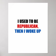 I used to be Republican, then I work up Print