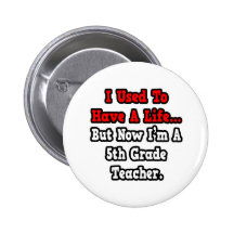 I Used to Have a Life...5th Grade Teacher Pinback Buttons