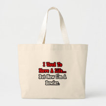 I Used to Have a Life...Bowler Bags
