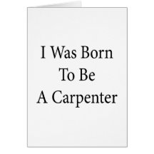 I Was Born To Be A Carpenter Greeting Cards