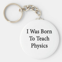 I Was Born To Teach Physics Keychains