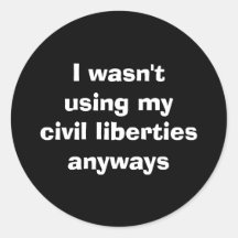 I wasn't using my civil liberties anyways round sticker