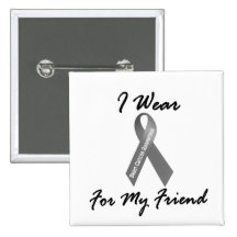 I Wear Grey For My Friend 1 Brain Cancer Pinback Buttons