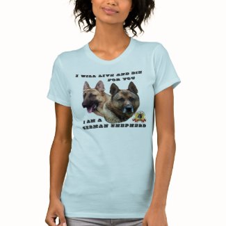 I Will Live and Die For You German Shepherd Shirt