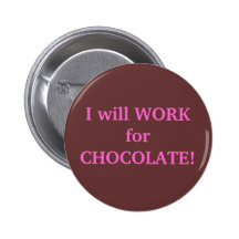 I will WORK for CHOCOLATE Buttons