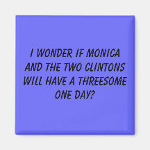 I wonder if Monica and the two Clintons will ha... Fridge Magnet