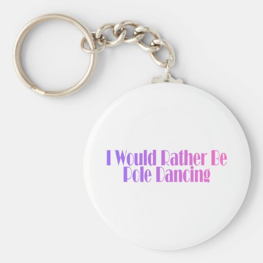 I Would Rather Be Pole Dancing Keychains