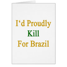I'd Proudly Kill For Brazil Cards