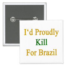 I'd Proudly Kill For Brazil Pinback Button