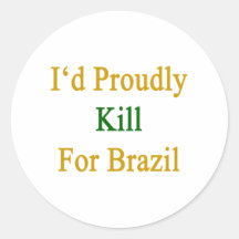 I'd Proudly Kill For Brazil Round Stickers