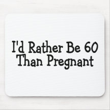 Id Rather Be 60 Than Pregnant Mousepad