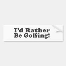 I'd Rather Be Golfing! Bumper Stickers