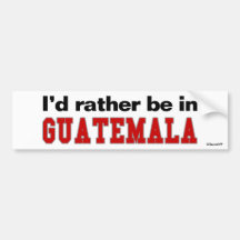 I'd Rather Be In Guatemala Bumper Sticker