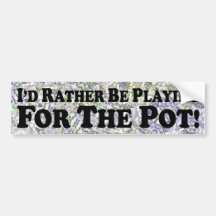 I'd Rather Be Playing For The Pot - Bumper Sticker