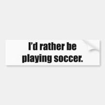 I'd Rather Be Playing Soccer Bumper Sticker
