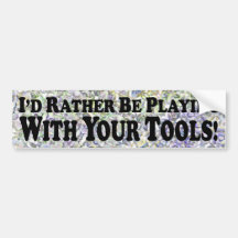 I'd Rather Be Playing With Your Tools - Sticker Bumper Stickers