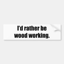 I'd Rather Be Wood Working Bumper Stickers