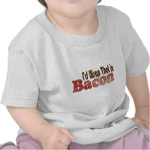 I'd Wrap That in Bacon Tshirt