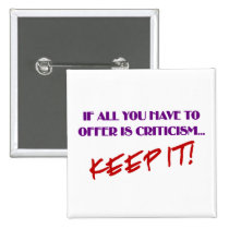 If all you have to offer is criticism then keep it buttons