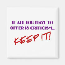 If all you have to offer is criticism then keep it magnets