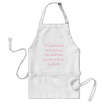 If God wanted me to exercise He would have put ... Aprons