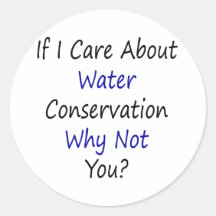 If I Care About Water Conservation Why Not You Round Sticker