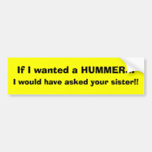 If I wanted a HUMMER..., I would have asked you... Bumper Sticker