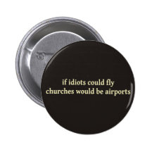 If idiots could fly, churches would be airports pinback button