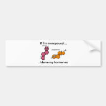 If I'm Menopausal...Blame My Hormones Bumper Sticker