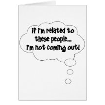 If I'm Related To These People, I'm Not Coming Out Greeting Cards