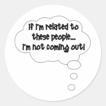 If I'm Related To These People, I'm Not Coming Out Round Sticker